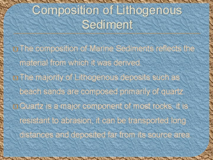 Composition of Lithogenous Sediment � The composition of Marine Sediments reflects the material from