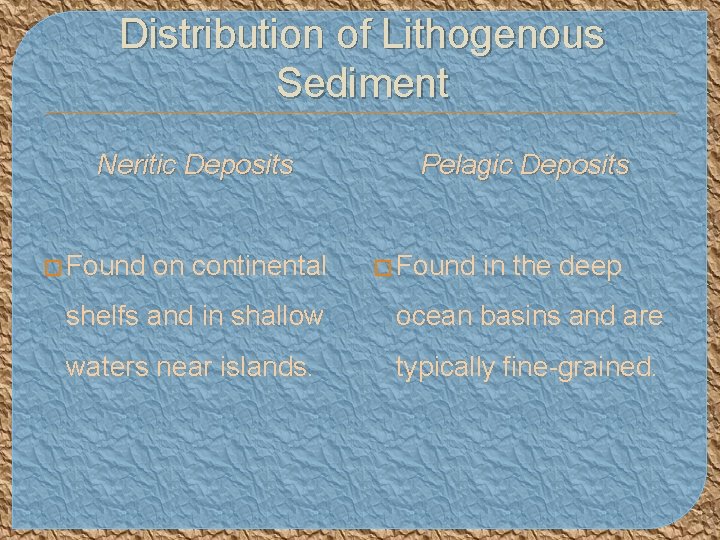 Distribution of Lithogenous Sediment Neritic Deposits � Found on continental Pelagic Deposits � Found
