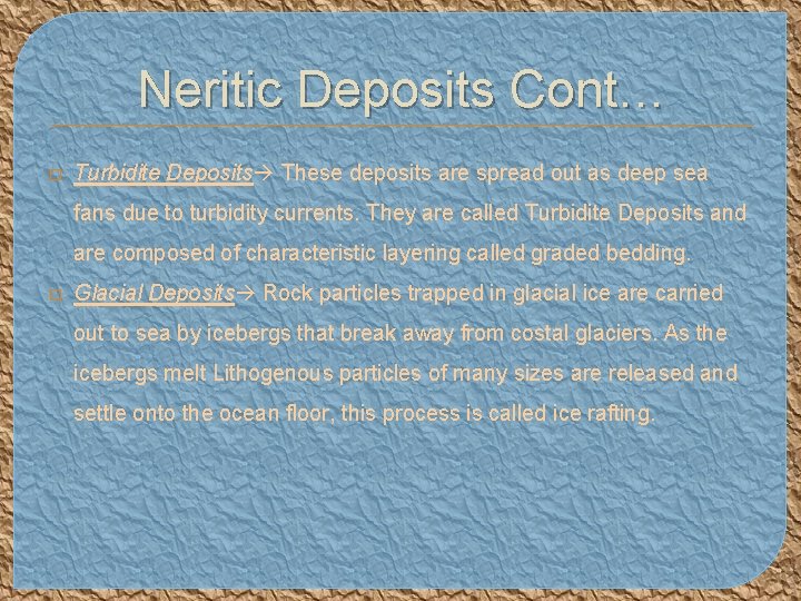 Neritic Deposits Cont… � Turbidite Deposits These deposits are spread out as deep sea
