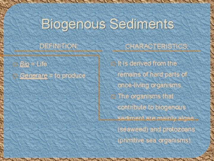 Biogenous Sediments DEFINITION: � Bio = Life � Generare = to produce CHARACTERISTICS: �