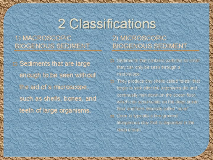 2 Classifications 1) MACROSCOPIC BIOGENOUS SEDIMENT � Sediments that are large 2) MICROSCOPIC BIOGENOUS