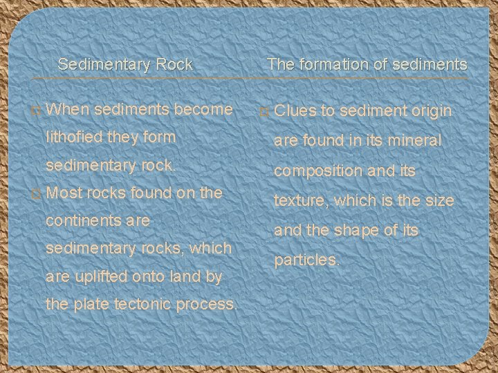 Sedimentary Rock � � When sediments become The formation of sediments � Clues to