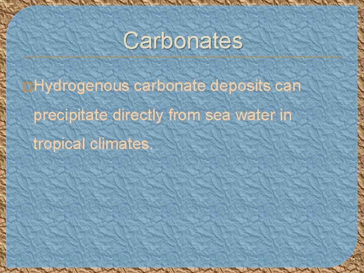 Carbonates �Hydrogenous carbonate deposits can precipitate directly from sea water in tropical climates. 