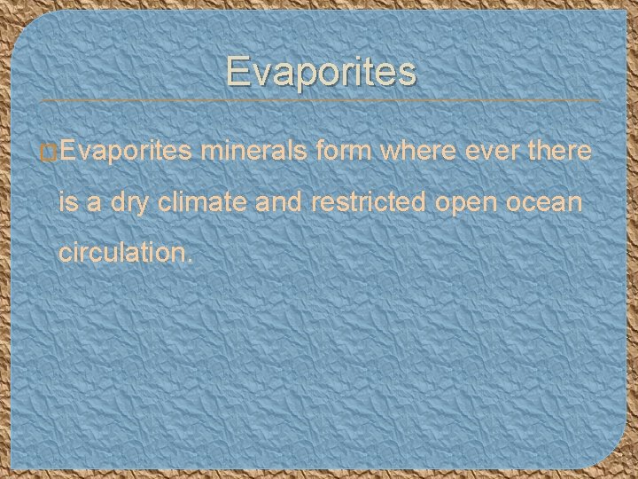 Evaporites �Evaporites minerals form where ever there is a dry climate and restricted open