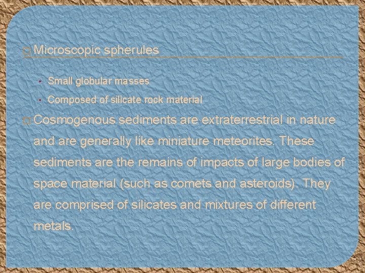 � Microscopic spherules • Small globular masses • Composed of silicate rock material �
