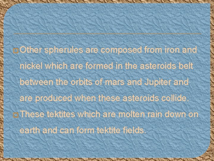 � Other spherules are composed from iron and nickel which are formed in the