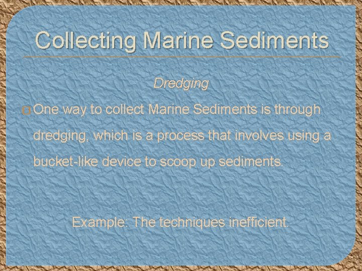 Collecting Marine Sediments Dredging � One way to collect Marine Sediments is through dredging,