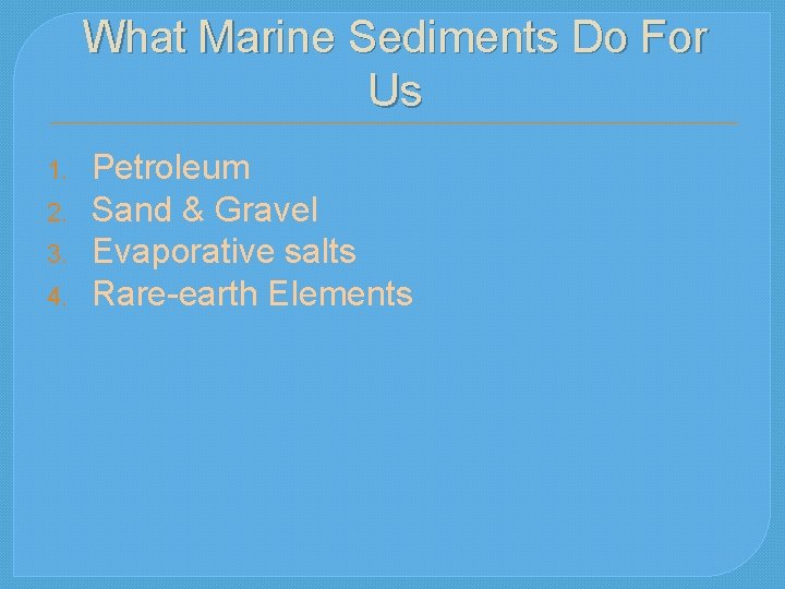 What Marine Sediments Do For Us 1. 2. 3. 4. Petroleum Sand & Gravel