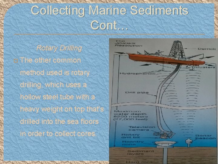 Collecting Marine Sediments Cont… Rotary Drilling � The other common method used is rotary