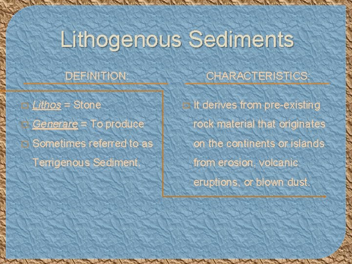 Lithogenous Sediments DEFINITION: CHARACTERISTICS: � Lithos = Stone � Generare = To produce rock