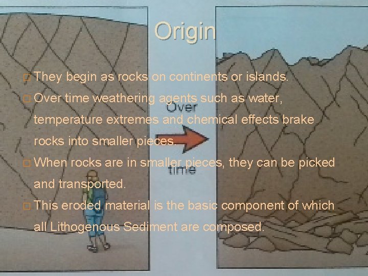 Origin � They begin as rocks on continents or islands. � Over time weathering