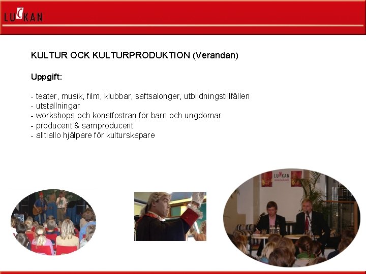 KULTUR OCK KULTURPRODUKTION (Verandan) Uppgift: - teater, musik, film, klubbar, saftsalonger, utbildningstillfällen - utställningar