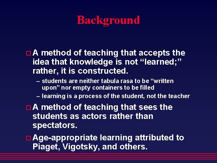 Background A method of teaching that accepts the idea that knowledge is not “learned; Background A method of teaching that accepts the idea that knowledge is not “learned;