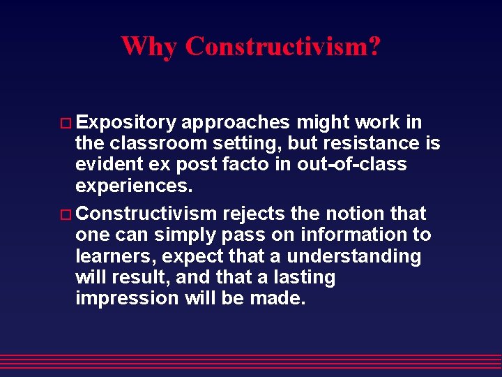 Why Constructivism? Expository approaches might work in the classroom setting, but resistance is evident Why Constructivism? Expository approaches might work in the classroom setting, but resistance is evident