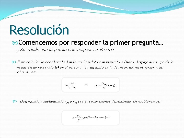 Resolución Comencemos por responder la primer pregunta… ¿En dónde cae la pelota con respecto