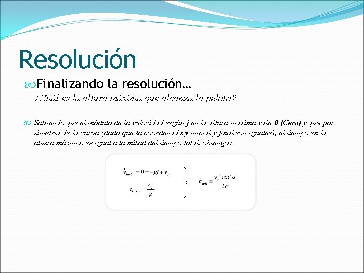 Resolución Finalizando la resolución… ¿Cuál es la altura máxima que alcanza la pelota? Sabiendo