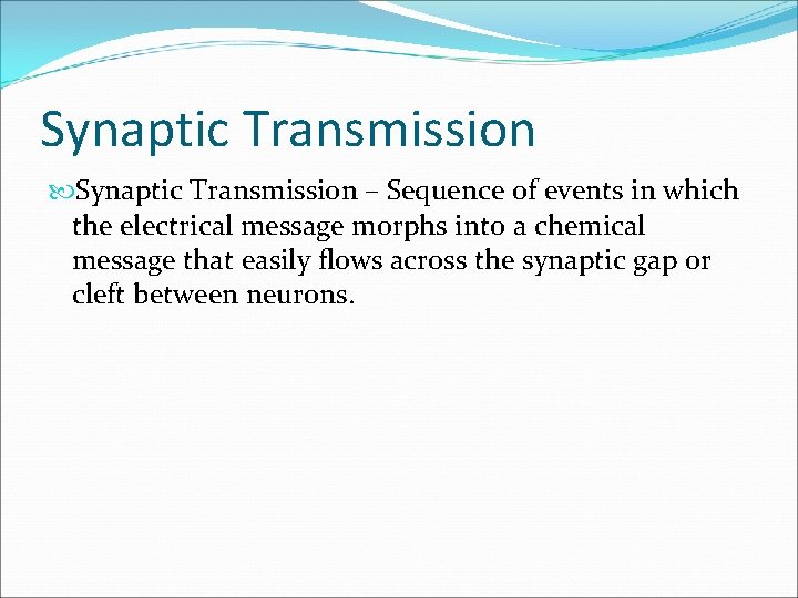 Synaptic Transmission – Sequence of events in which the electrical message morphs into a