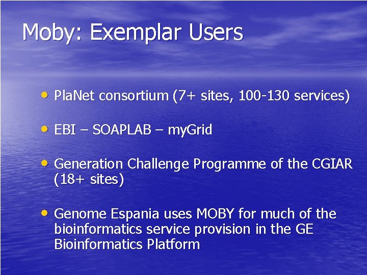 Moby: Exemplar Users • Pla. Net consortium (7+ sites, 100 -130 services) • EBI