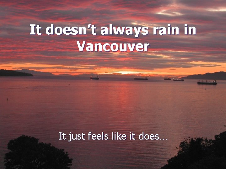 It doesn’t always rain in Vancouver It just feels like it does… 