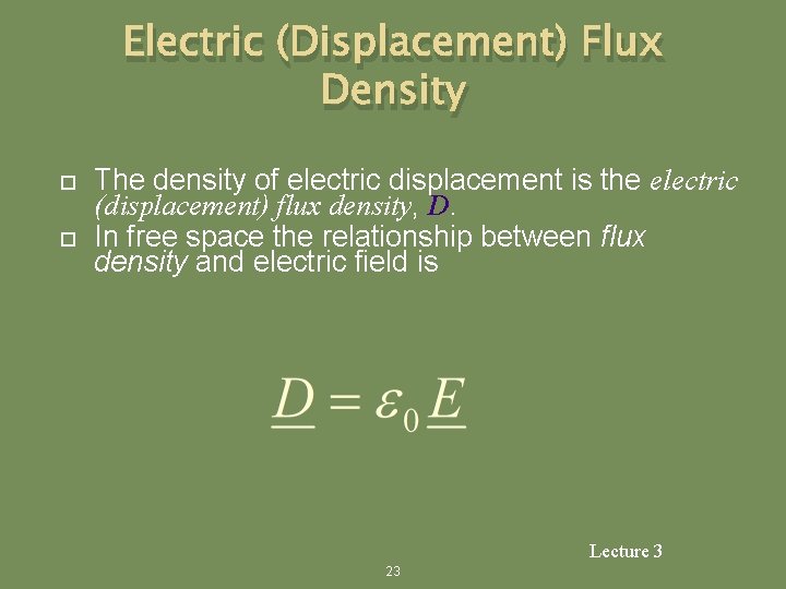 Electric (Displacement) Flux Density The density of electric displacement is the electric (displacement) flux