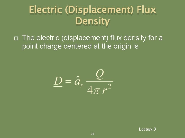 Electric (Displacement) Flux Density The electric (displacement) flux density for a point charge centered