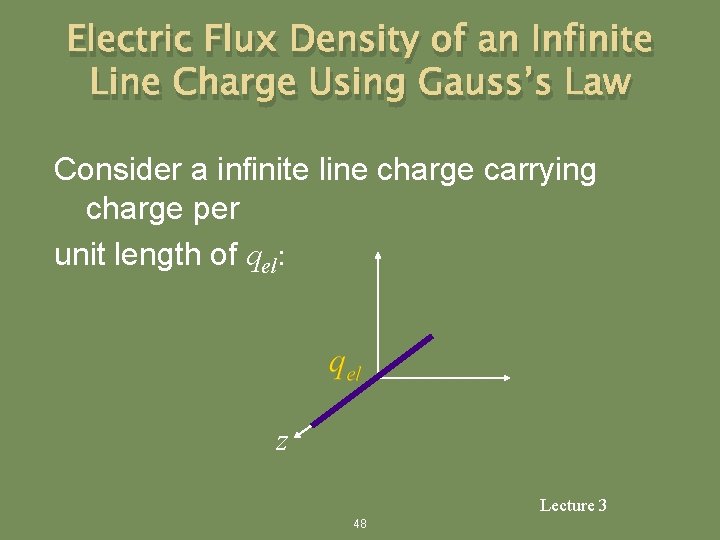 Electric Flux Density of an Infinite Line Charge Using Gauss’s Law Consider a infinite