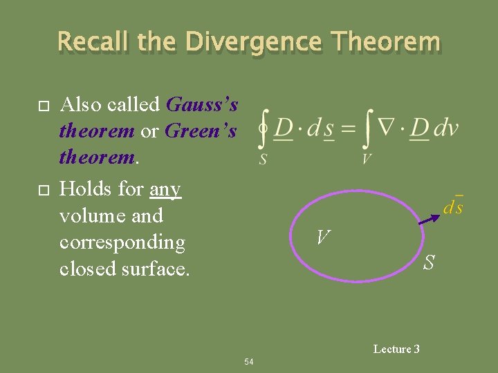 Recall the Divergence Theorem Also called Gauss’s theorem or Green’s theorem. Holds for any