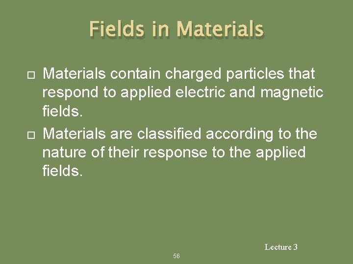 Fields in Materials contain charged particles that respond to applied electric and magnetic fields.