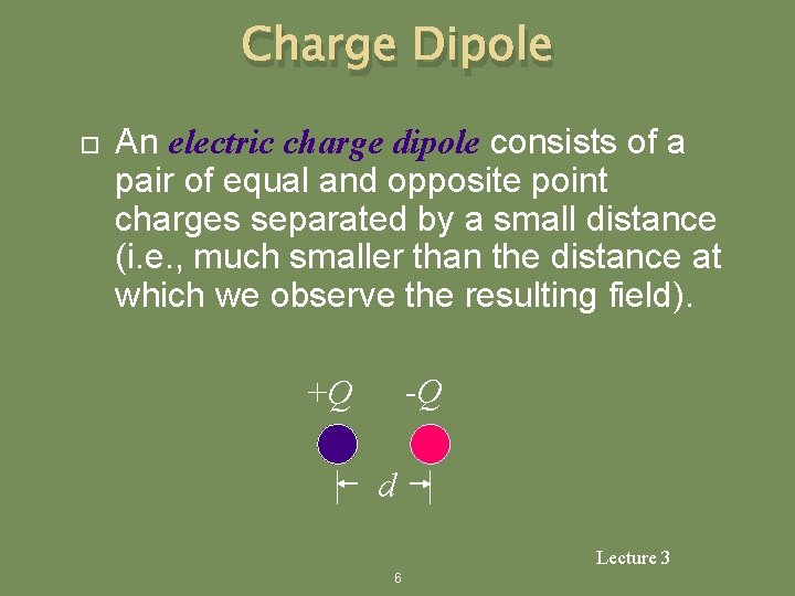 Charge Dipole An electric charge dipole consists of a pair of equal and opposite