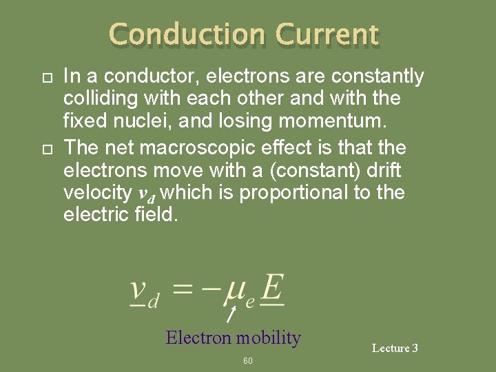 Conduction Current In a conductor, electrons are constantly colliding with each other and with