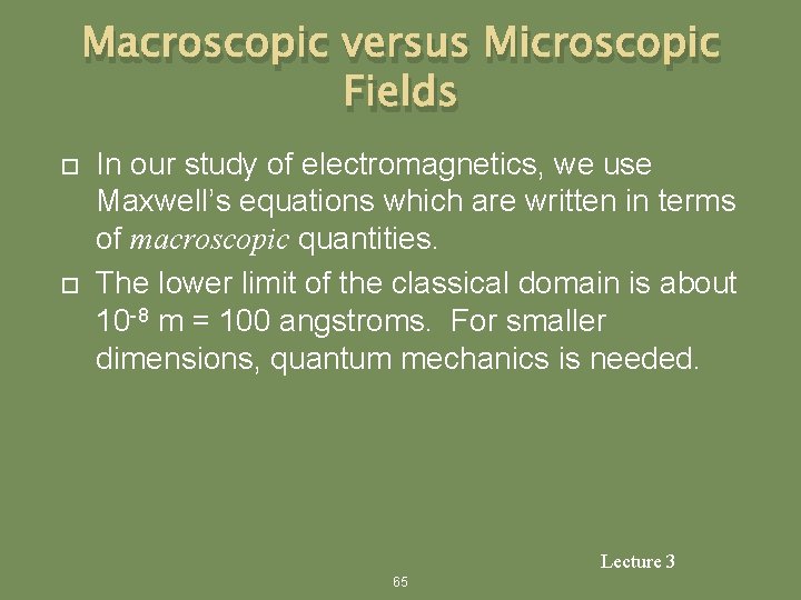 Macroscopic versus Microscopic Fields In our study of electromagnetics, we use Maxwell’s equations which