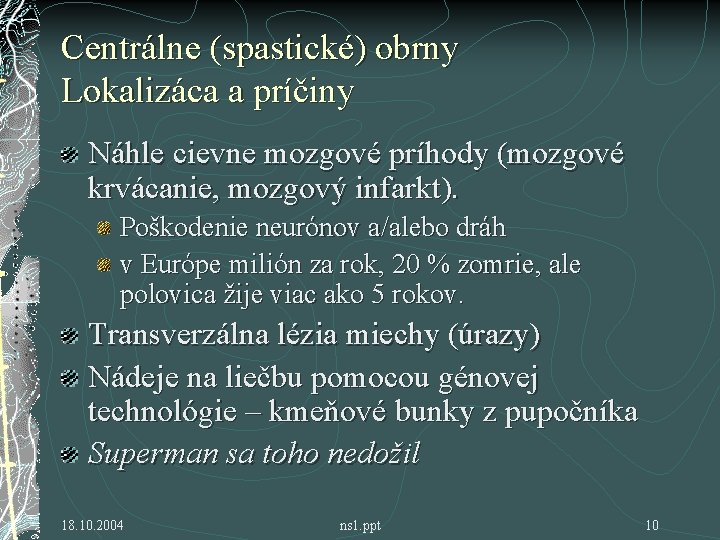 Centrálne (spastické) obrny Lokalizáca a príčiny Náhle cievne mozgové príhody (mozgové krvácanie, mozgový infarkt).