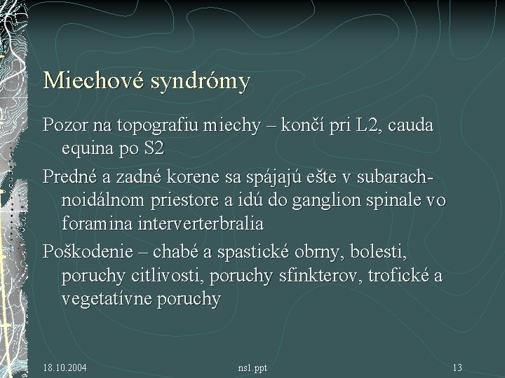 Miechové syndrómy Pozor na topografiu miechy – končí pri L 2, cauda equina po