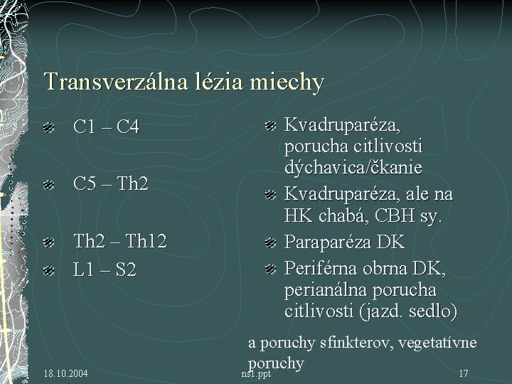 Transverzálna lézia miechy Kvadruparéza, porucha citlivosti dýchavica/čkanie Kvadruparéza, ale na HK chabá, CBH sy.