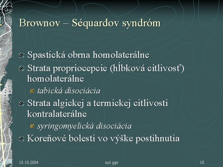 Brownov – Séquardov syndróm Spastická obrna homolaterálne Strata propriocepcie (hĺbková citlivosť) homolaterálne tabická disociácia