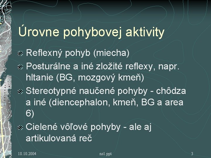 Úrovne pohybovej aktivity Reflexný pohyb (miecha) Posturálne a iné zložité reflexy, napr. hltanie (BG,