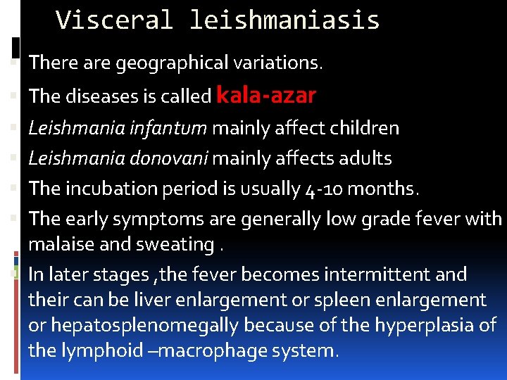 Visceral leishmaniasis There are geographical variations. The diseases is called kala-azar Leishmania infantum mainly