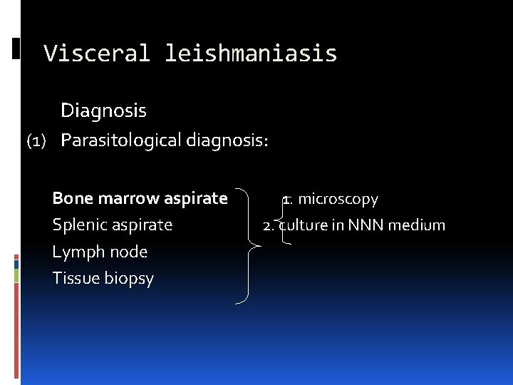 Visceral leishmaniasis Diagnosis (1) Parasitological diagnosis: Bone marrow aspirate Splenic aspirate Lymph node Tissue