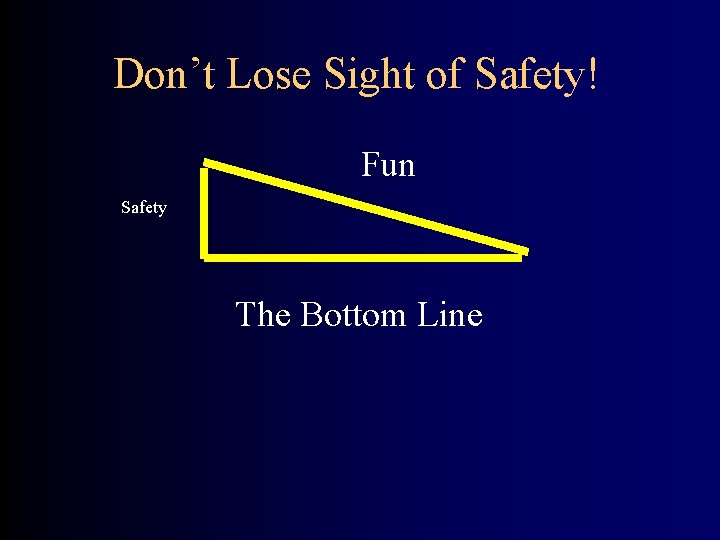 Don’t Lose Sight of Safety! Fun Safety The Bottom Line 
