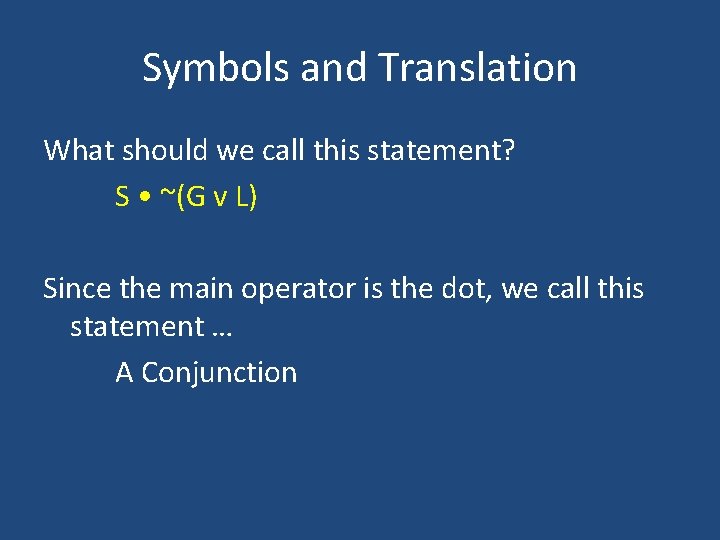Symbols and Translation What should we call this statement? S • ~(G v L) Symbols and Translation What should we call this statement? S • ~(G v L)