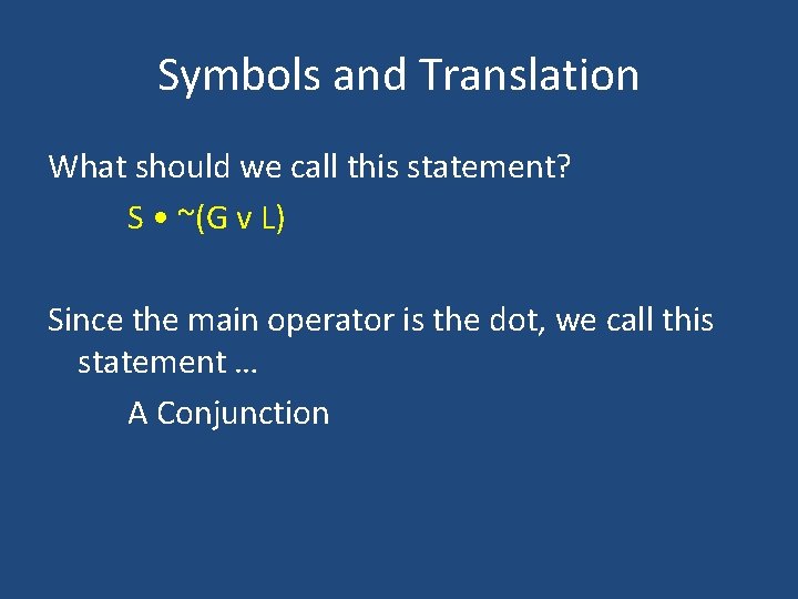 Symbols and Translation What should we call this statement? S • ~(G v L)