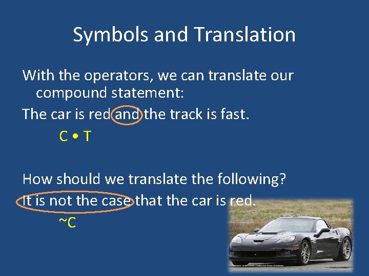 Symbols and Translation With the operators, we can translate our compound statement: The car