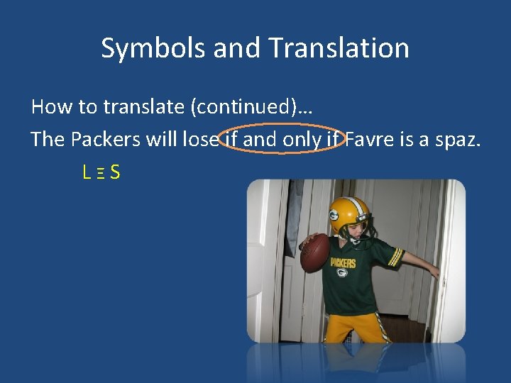 Symbols and Translation How to translate (continued)… The Packers will lose if and only Symbols and Translation How to translate (continued)… The Packers will lose if and only