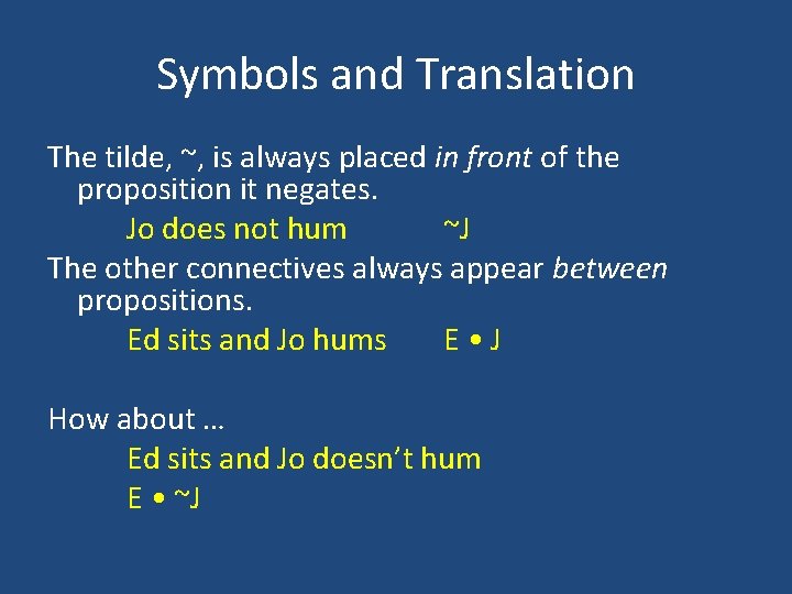 Symbols and Translation The tilde, ~, is always placed in front of the proposition