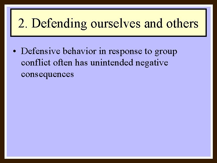 2. Defending ourselves and others • Defensive behavior in response to group conflict often