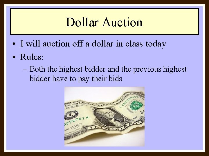 Dollar Auction • I will auction off a dollar in class today • Rules: