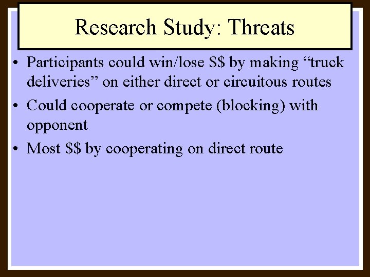 Research Study: Threats • Participants could win/lose $$ by making “truck deliveries” on either