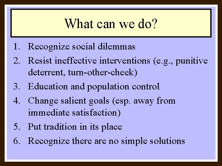 What can we do? 1. Recognize social dilemmas 2. Resist ineffective interventions (e. g.