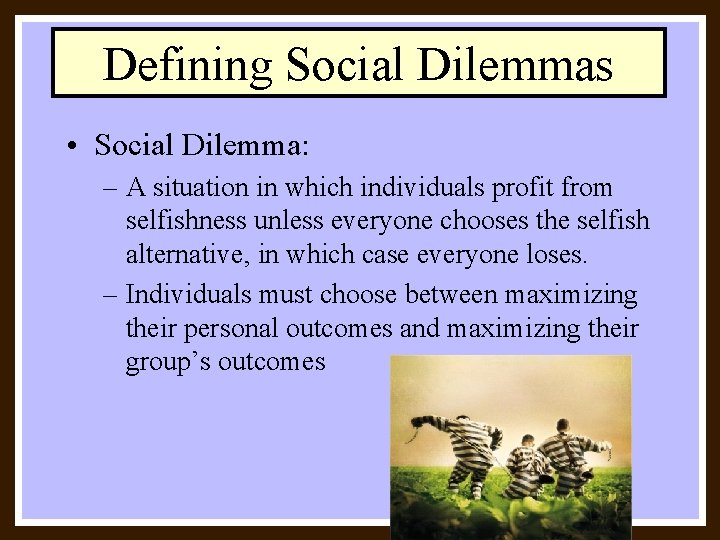 Defining Social Dilemmas • Social Dilemma: – A situation in which individuals profit from