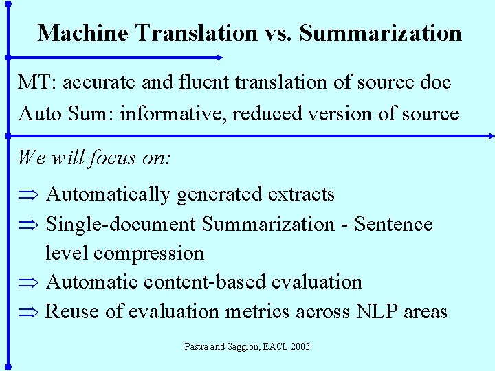 Machine Translation vs. Summarization MT: accurate and fluent translation of source doc Auto Sum: